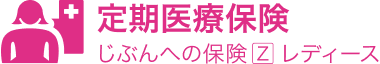 定期医療保険「じぶんへの保険Zレディース」